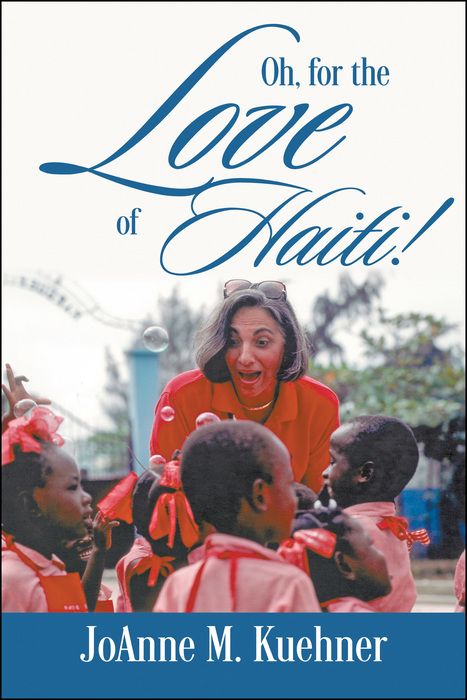 Oh, For The Love of Haiti! JoAnne M. Kuehner